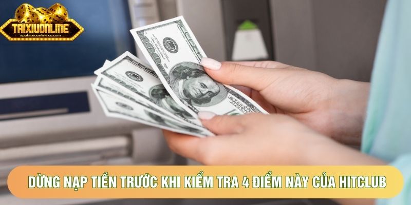 Dừng nạp tiền trước khi kiểm tra 4 điểm này của hitclub Dừng nạp tiền trước khi kiểm tra 4 điểm này của hitclub